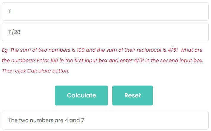 The sum of two numbers is 11 and the sum of their reciprocal is 11/28. What are the numbers?